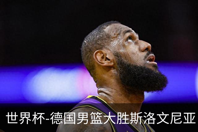 世界杯-德国男篮大胜斯洛文尼亚 小组第一晋级