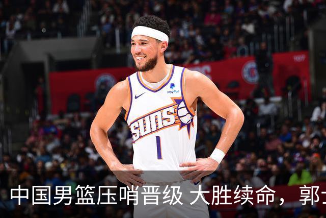 中国男篮压哨晋级 大胜续命，郭士强不会下课 但挑战才刚刚开始！
