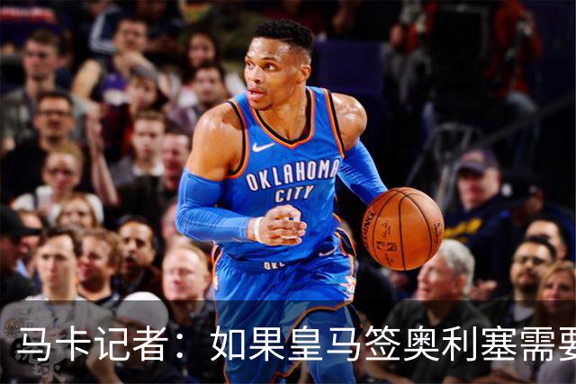 马卡记者：如果皇马签奥利塞需要卖掉伯纳乌，那就卖了吧